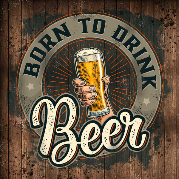 Born to Drink Beer Sign Insight To Man